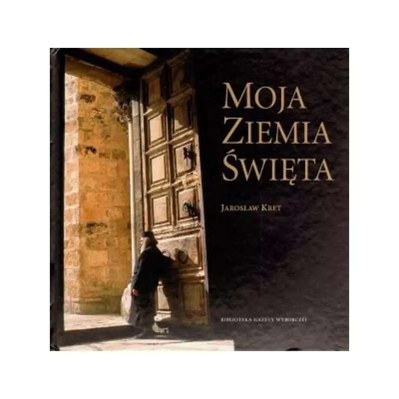 MOJA ZIEMIA ŚWIĘTA Jarosław Kret - Biblioteka Gazety Wyborczej