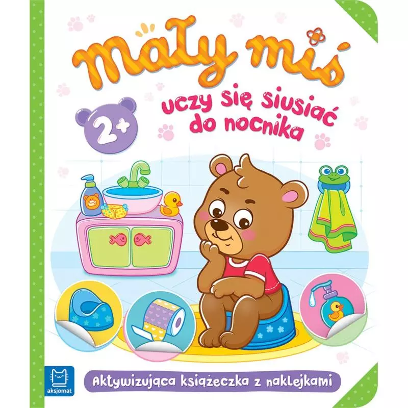 MAŁY MIŚ UCZY SIĘ SIUSIAĆ DO NOCNIKA. AKTYWIZUJĄCA KSIĄŻECZKA Z NAKLEJKAMI 2+ - Aksjomat