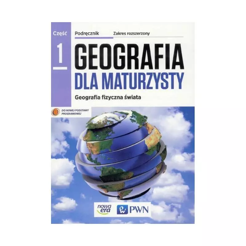 GEOGRAFIA DLA MATURZYSTY GEOGRAFIA FIZYCZNA ŚWIATA PODRĘCZNIK 1 ZAKRES ROZSZERZONY CYKL WIELOLETNI Elżbieta Papińska - No...