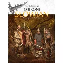 O BRONI SŁOWIAN NA WOJNIE I W KULTURZE Igor Górewicz - Poznańskie