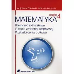 MATEMATYKA 4 RÓWNANIA RÓŻNICZKOWE FUNKCJE ZMIENNEJ ZESPOLONEJ PRZEKSZTAŁCENIA CAŁKOWE Wacław Leksiński, Wojciech Żako...