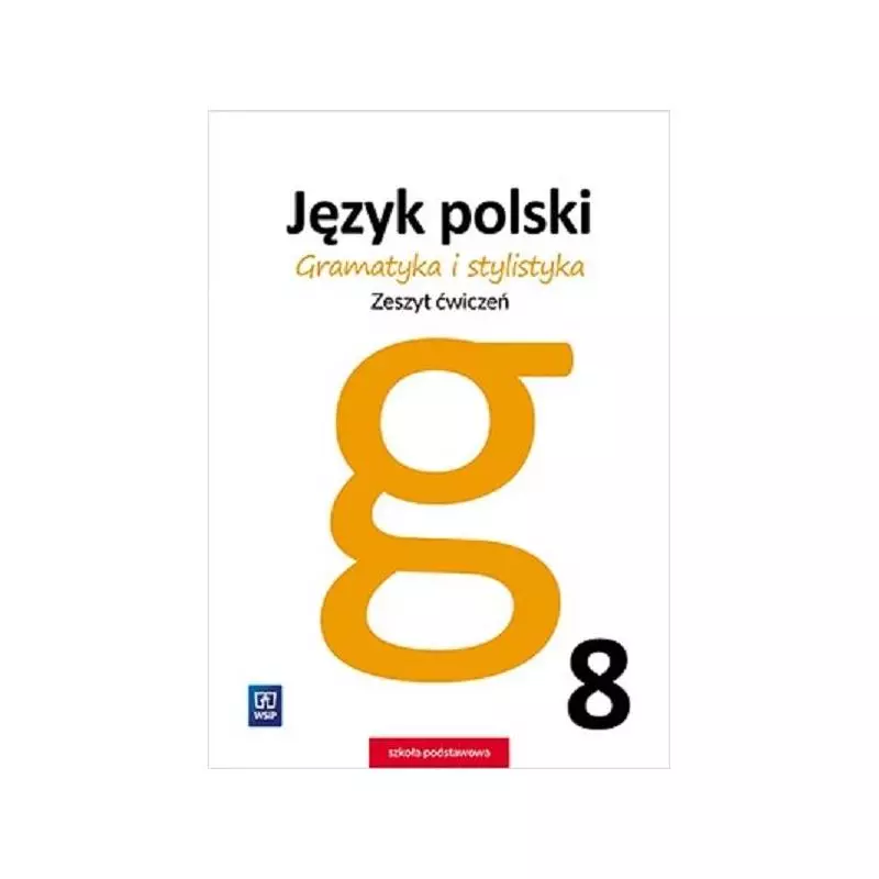 JĘZYK POLSKI GRAMATYKA I STYLISTYKA KLASA 8 ZESZYT ĆWICZEŃ - WSiP