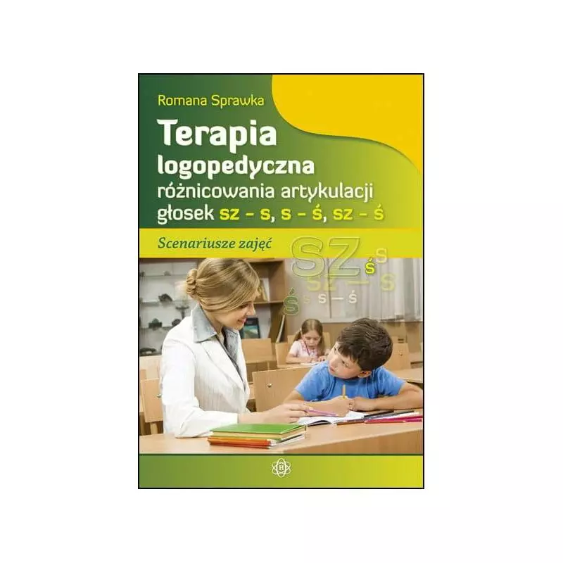 TERAPIA LOGOPEDYCZNA RÓŻNICOWANIA ARTYKULACJI GŁOSEK SZ – S, S – Ś, SZ – Ś Romana Sprawka - Harmonia