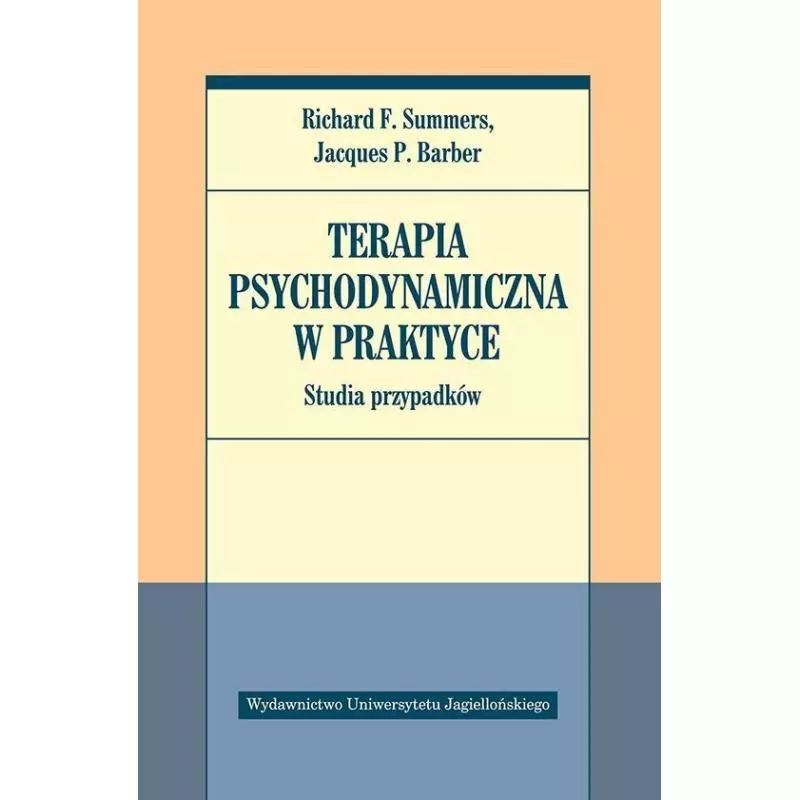 TERAPIA PSYCHODYNAMICZNA W PRAKTYCE STUDIA PRZYPADKÓW Richard Summers - Wydawnictwo Uniwersytetu Jagiellońskiego TERAPIA PSYCHODYNAMICZNA W PRAKTYCE STUDIA PRZYPADKÓW Richard Summers - Wydawnictwo Uniwersytetu Jagiellońskiego
