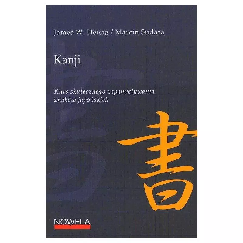 KANJI KURS SKUTECZNEGO ZAPAMIĘTYWANIA ZNAKÓW JAPOŃSKICH James W. Heisig, Marcin Sudara - Nowela