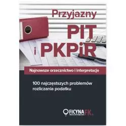 PRZYJAZNY PIT I PKPIR NAJNOWSZE ORZECZNICTWO I INTERPRETACJE ORAZ 100 NAJCZĘSTSZYCH PROBLEMÓW - Wiedza i Praktyka