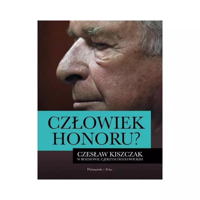 CZŁOWIEK HONORU CZESŁAW KISZCZAK W ROZMOWIE Z JERZYM DIATŁOWICKIM Jerzy Diatłowicki, Czesław Kiszczak - Prószyński Media