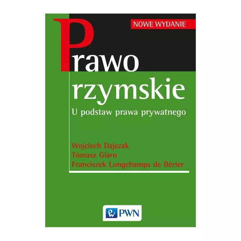 PRAWO RZYMSKIE U PODSTAW PRAWA PRYWATNEGO Wojciech Dajczak - PWN