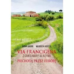 VIA FRANCIGENA Z CANTERBURY DO RZYMU PIECHOTĄ PRZEZ EUROPĘ Daria Urban, Wojciech Kostyk - Bernardinum