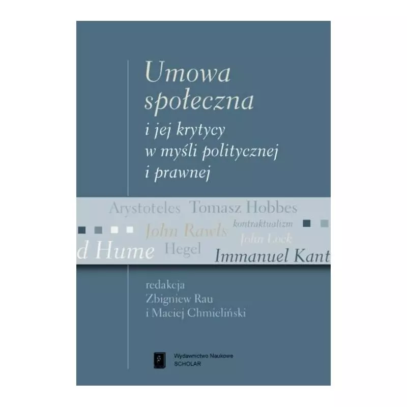 UMOWA SPOŁECZNA I JEJ KRYTYCY W MYŚLI POLITYCZNEJ I PRAWNEJ Zbigniew Rau, Maciej Chmieliński - Scholar