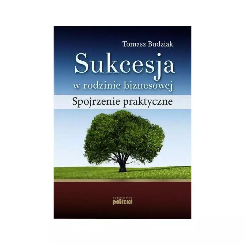 SUKCESJA W RODZINIE BIZNESOWEJ SPOJRZENIE PRAKTYCZNE Tomasz Budziak - Poltext