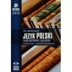 MATURA 2016 JĘZYK POLSKI ZBIÓR ZADAŃ MATURALNYCH POZIOM PODSTAWOWY I ROZSZERZONY Ewa Helbin-Czyżowska - Omega