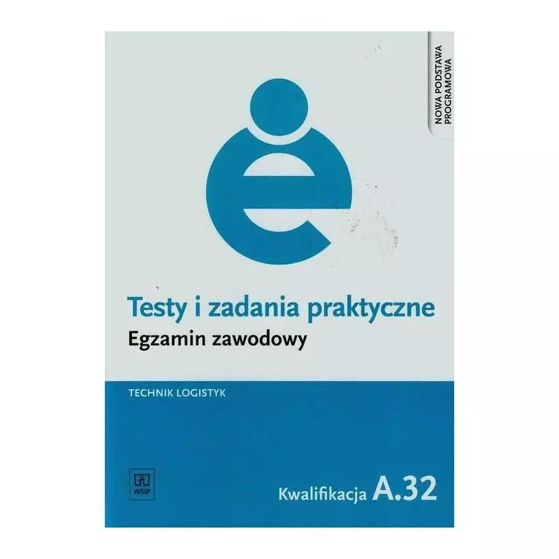 EGZAMIN ZAWODOWY TECHNIK LOGISTYK KWALIFIKACJA A.32 TESTY I ZADANIA PRAKTYCZNE Jolanta Stępczyńska - WSiP