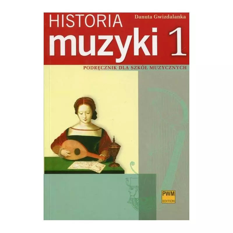 HISTORIA MUZYKI 1 PODRĘCZNIK DLA SZKÓŁ MUZYCZNYCH Danuta Gwizdalanka - PWN