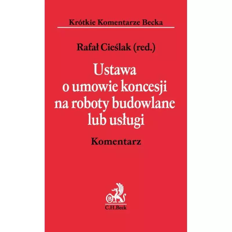 USTAWA O UMOWIE KONCESJI NA ROBOTY BUDOWLANE LUB USŁUGI KOMENTARZ - C.H. Beck USTAWA O UMOWIE KONCESJI NA ROBOTY BUDOWLANE LUB USŁUGI KOMENTARZ - C.H. Beck