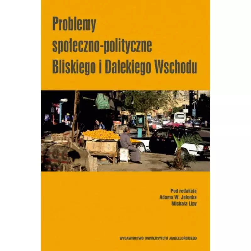 PROBLEMY SPOŁECZNO-POLITYCZNE BLISKIEGO I DALEKIEGO WSCHODU Adam W. Jelonek, Michał Lipa - Wydawnictwo Uniwersytetu Jagiell...