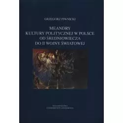 MEANDRY KULTURY POLITYCZNEJ W POLSCE OD ŚREDNIOWIECZA DO II WOJNY ŚWIATOWEJ Grzegorz Piwnicki - Wydawnictwo Uniwersytetu Gd...