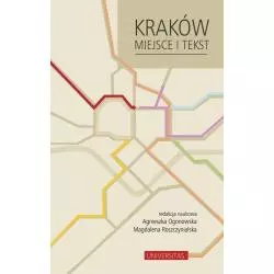 KRAKÓW MIEJSCE I TEKSTY Agnieszka Ogonowska, Magdalena Roszczynialska - Universitas