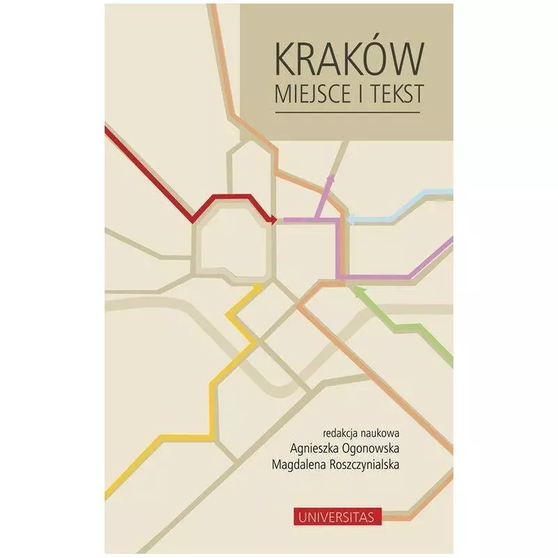 KRAKÓW MIEJSCE I TEKSTY Agnieszka Ogonowska, Magdalena Roszczynialska - Universitas