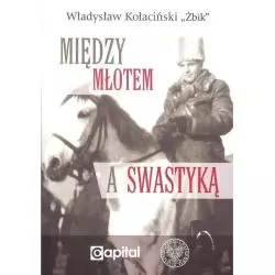 MIĘDZY MŁOTEM A SWASTYKĄ Władysław Kołaciński Żbik - Capital