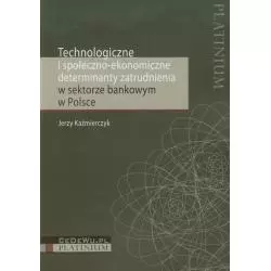 TECHNOLOGICZNE I SPOŁECZNO EKONOMICZNE DETERMINANTY ZATRUDNIENIA W SEKTORZE BANKOWYM W POLSCE Jerzy Kaźmierczyk - CEDEWU