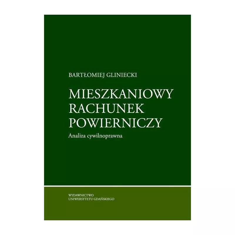 MIESZKANIOWY RACHUNEK POWIERNICZY. ANALIZA CYWILNOPRAWNA Bartłomiej Gliniecki - Wydawnictwo Uniwersytetu Gdańskiego