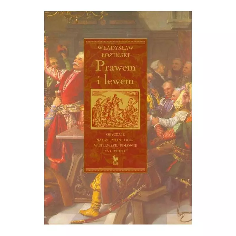 PRAWEM I LEWEM OBYCZAJE NA CZERWONEJ RUSI W PIERWSZEJ POŁOWIE XVII WIEKU Władysław Łoziński - Iskry