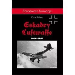 ESKADRY LUFTWAFFE 1939-1945 ZBRODNICZE FORMACJE Chris Bishop - Bellona