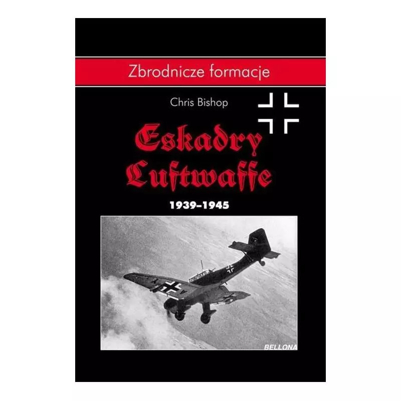 ESKADRY LUFTWAFFE 1939-1945 ZBRODNICZE FORMACJE Chris Bishop - Bellona