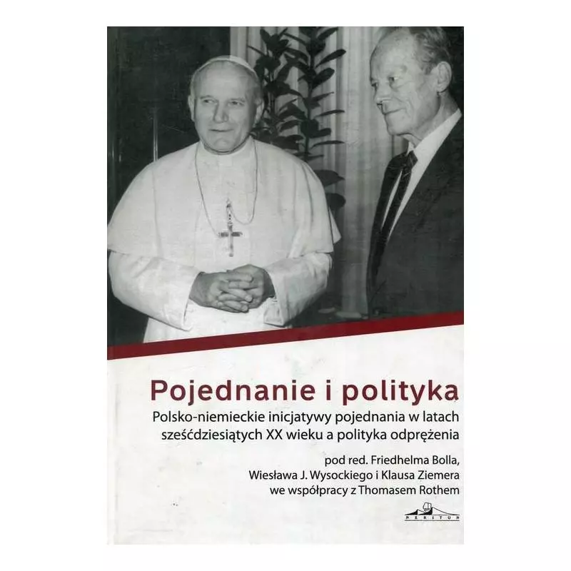 POJEDNANIE I POLITYKA POLSKO-NIEMIECKIE INICJATYWY POJEDNIANIA W LATACH SZEŚĆDZIESIĄTYCH XX WIEKU A POLITYKA ODPRĘŻENIA ...