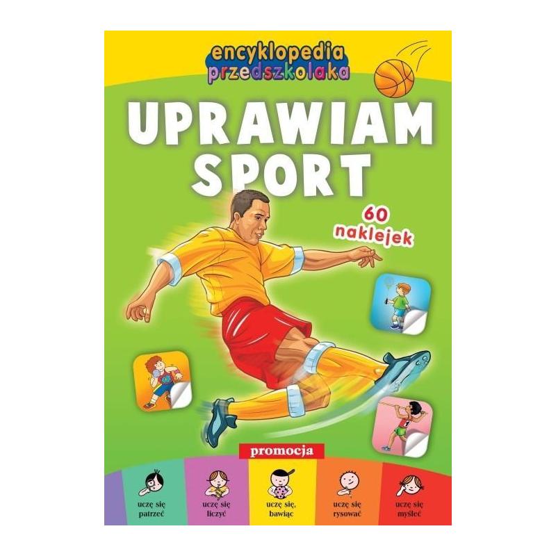 UPRAWIAM SPORT. ENCYKLOPEDIA PRZEDSZKOLAKA Z NAKLEJKAMI