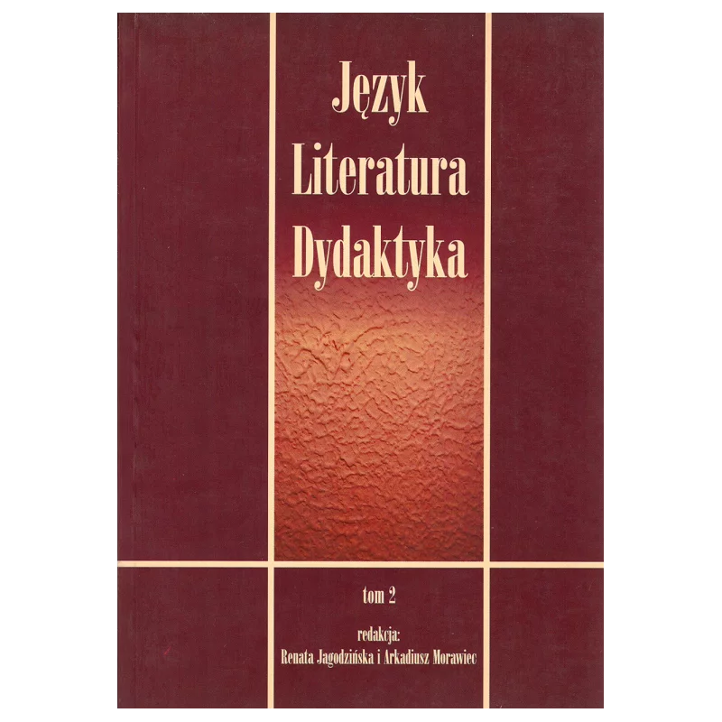 JĘZYK LITERATURA DYDAKTYKA 2 Renata Jagodzińska, Arkadiusz Morawiec - Wydawnictwo Akademii Humanistyczno-Ekonomicznej w Łodzi