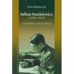 JULIAN STACHIEWICZ (1890-1934). ŻOŁNIERZ I HISTORYK Piotr Kilańczyk - Nauka i Innowacje