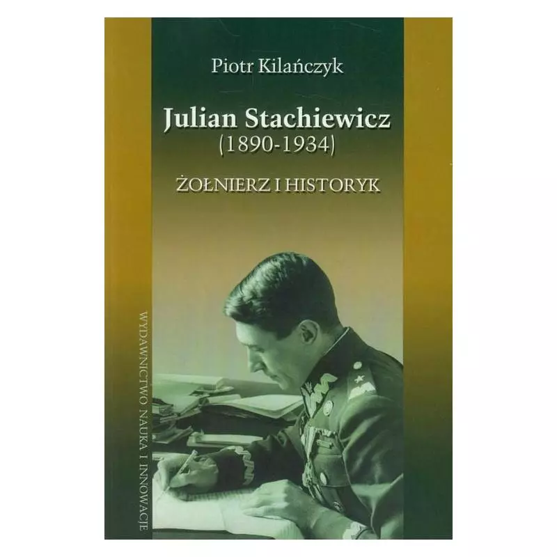 JULIAN STACHIEWICZ (1890-1934). ŻOŁNIERZ I HISTORYK Piotr Kilańczyk - Nauka i Innowacje