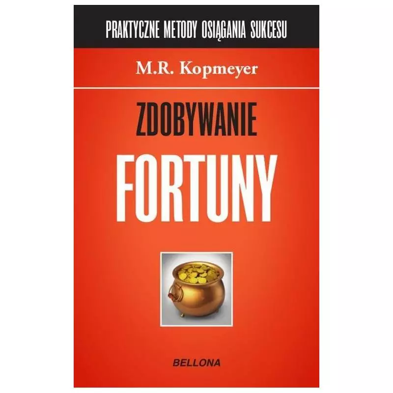 PRAKTYCZNE METODY OSIĄGANIA SUKCESÓW 1 ZDOBYWANIE FORTUNY M. R. Kopmeyer - Bellona PRAKTYCZNE METODY OSIĄGANIA SUKCESÓW 1 ZDOBYWANIE FORTUNY M. R. Kopmeyer - Bellona