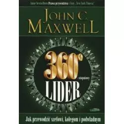 360-STOPNIOWY LIDER. JAK PRZEWODZIĆ SZEFOWI, KOLEGOM I PODWŁADNYM John C. Maxwell - Logos Oficyna Wydawnicza