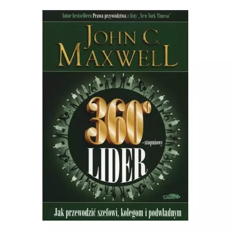 360-STOPNIOWY LIDER. JAK PRZEWODZIĆ SZEFOWI, KOLEGOM I PODWŁADNYM John C. Maxwell - Logos Oficyna Wydawnicza