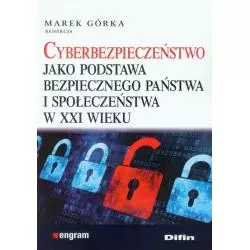 CYBERBEZPIECZEŃSTWO JAKO PODSTAWA BEZPIECZNEGO PAŃSTWA I SPOŁECZEŃSTWA W XXI WIEKU Marek Górka - Difin