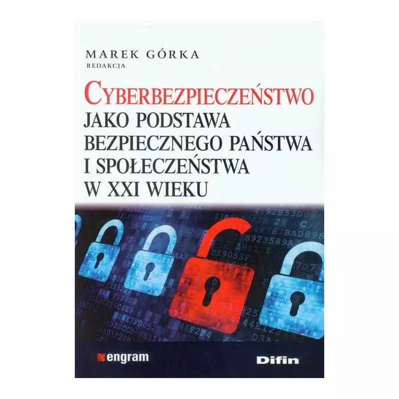 CYBERBEZPIECZEŃSTWO JAKO PODSTAWA BEZPIECZNEGO PAŃSTWA I SPOŁECZEŃSTWA W XXI WIEKU Marek Górka - Difin