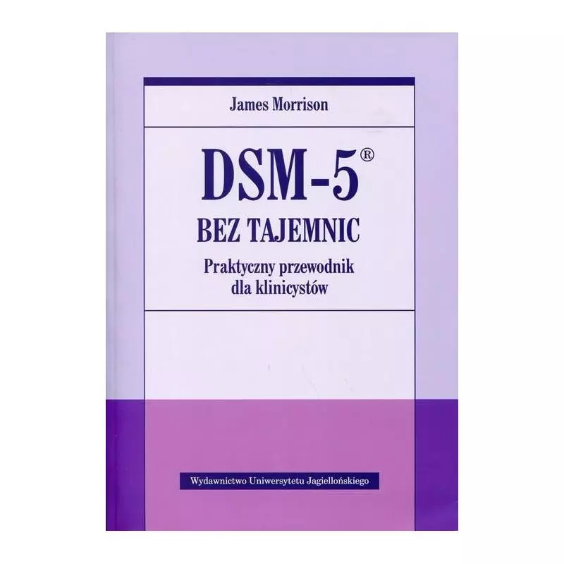 DSM-5 BEZ TAJEMNIC PRAKTYCZNY PRZEWODNIK DLA KLINICYSTÓW - Wydawnictwo Uniwersytetu Jagiellońskiego