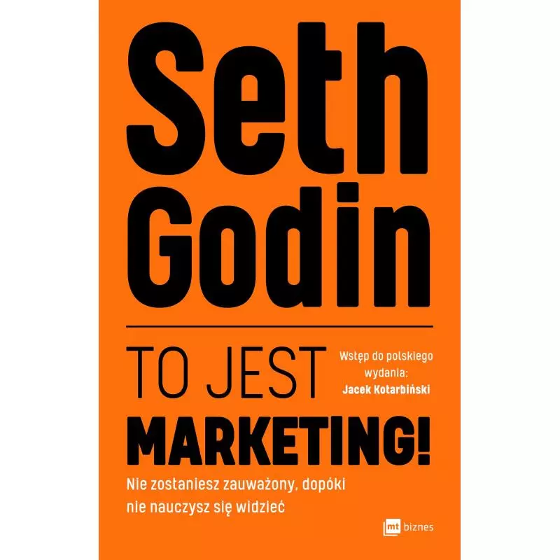 TO JEST MARKETING NIE ZOSTANIESZ ZAUWAŻONY DOPÓKI NIE NAUCZYSZ SIĘ WIDZIEĆ Seth Godin - MT Biznes