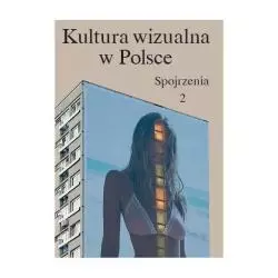 KULTURA WIZUALNA W POLSCE SPOJRZENIA Iwona Kurz, Paulina Kwiatkowska, Magda Szcześniak, Łukasz Zaremba - Bęc Zmiana