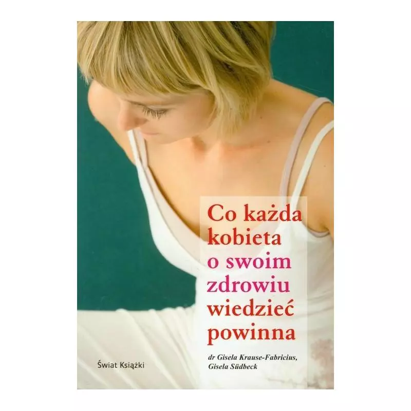 CO KAŻDA KOBIETA O SWOIM ZDROWIU WIEDZIEĆ POWINNA Gisela Kraus-Fabricius, Gisela Sudbeck - Świat Książki