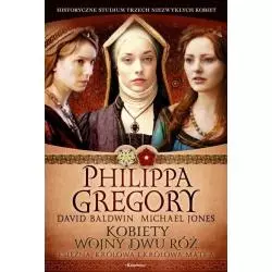 KOBIETY WOJNY DWU RÓŻ: KSIĘŻNA, KRÓLOWA I KRÓLOWA MATKA Philippa Gregory - Książnica