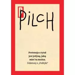 PRETENSJA O TYTUŁ JEST JEDYNĄ, JAKĄ MIEĆ TU MOŻNA FELIETONY Z „POLITYKI” Jerzy Pilch - Polityka