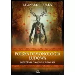 POLSKA DEMONOLOGIA LUDOWA. WIERZENIA DAWNYCH SŁOWIAN Leonard J. Pełka - Replika