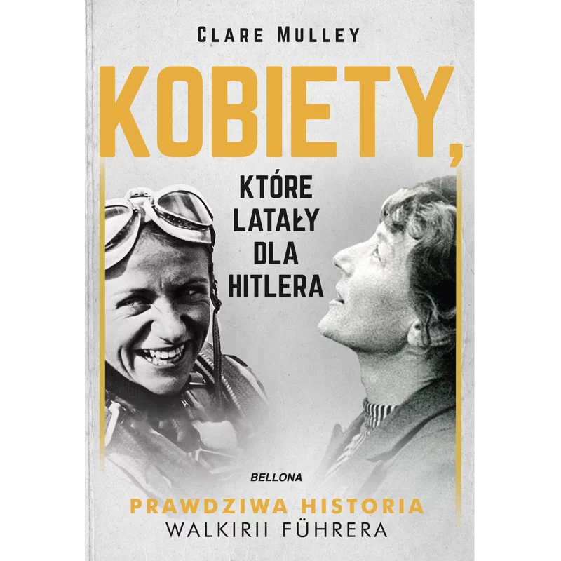 KOBIETY KTÓRE LATAŁY DLA HITLERA Clare Mulley - Bellona