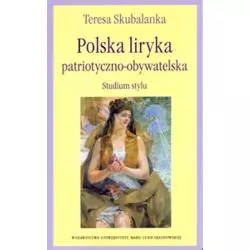 POLSKA LIRYKA PATRIOTYCZNO OBYWATELSKA STUDIUM STYLU Teresa Skubalanka - UMCS