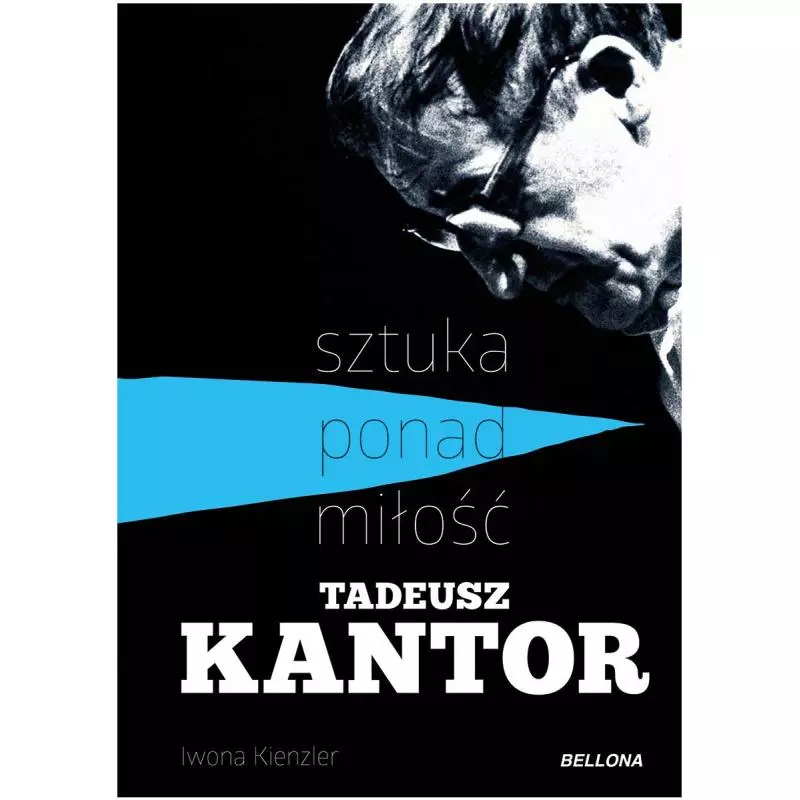 TADEUSZ KANTOR SZTUKA PONAD MIŁOŚĆ Iwona Kienzler - Bellona