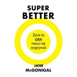 SUPERBETTER ŻYCIE TO GRA NAUCZ SIĘ WYGRYWAĆ Jane McGonigal - Czarna Owca